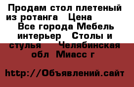 Продам стол плетеный из ротанга › Цена ­ 34 300 - Все города Мебель, интерьер » Столы и стулья   . Челябинская обл.,Миасс г.